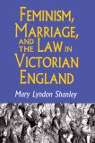 Feminism, Marriage, and the Law in Victorian England, 1850-1895