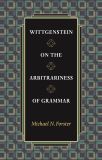 Wittgenstein on the Arbitrariness of Grammar
