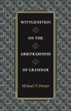 Wittgenstein on the Arbitrariness of Grammar