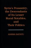 Syria's Peasantry, the Descendants of Its Lesser Rural Notables, and Their Politics